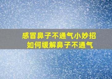 感冒鼻子不通气小妙招 如何缓解鼻子不通气